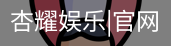 杏耀娱乐，杏耀娱乐官网，杏耀娱乐注册，杏耀娱乐平台